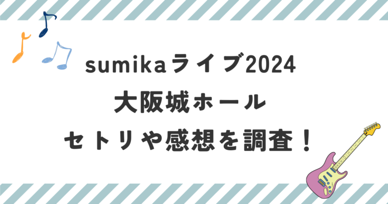 sumikaライブ2024大阪城ホールのセトリや感想を調査！