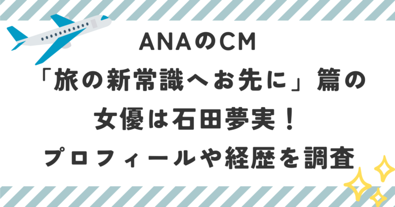 ANAのCM旅の新常識へお先に篇の女優は石田夢実！プロフィールや経歴を調査