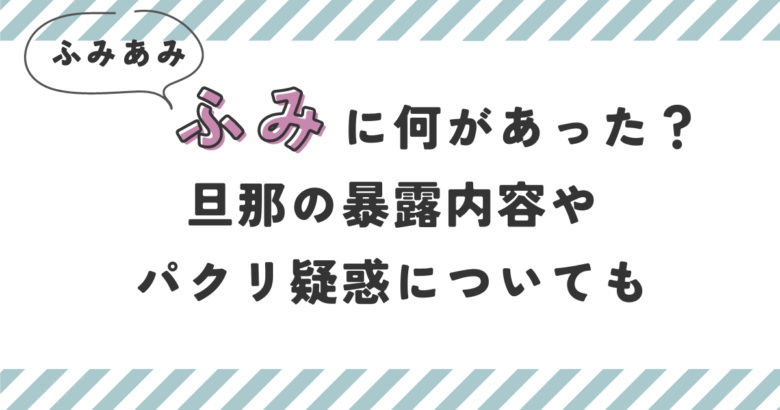 【ふみあみ】ふみに何があった？旦那の暴露内容やパクリ疑惑についても