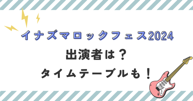 イナズマロックフェス2024の出演者は？タイムテーブルも！