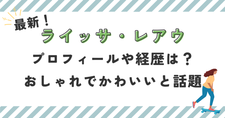 最新！ライッサレアウのプロフィールや経歴は？おしゃれでかわいいと話題