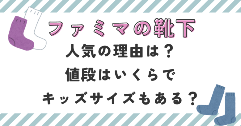 ファミマの靴下はなぜ人気？値段はいくらでキッズサイズもある？