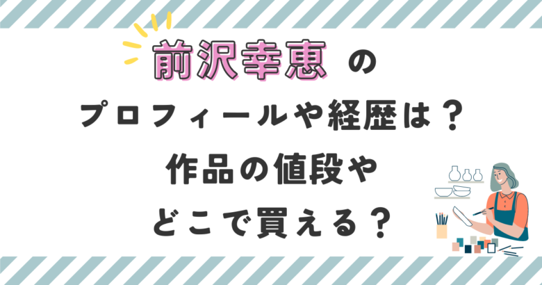 前沢幸恵のプロフィールや経歴は？作品の値段やどこで買えるのか調査