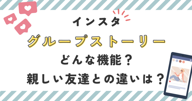 インスタのグループストーリーとはどんな機能？親しい友達との違いは？