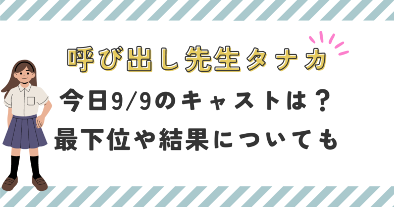 呼び出し先生タナカ今日【9/9】のキャストは？最下位や結果についても