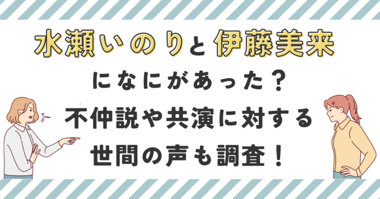 水瀬いのりと伊藤美来になにがあった？不仲説や共演に対する世間の声も調査！