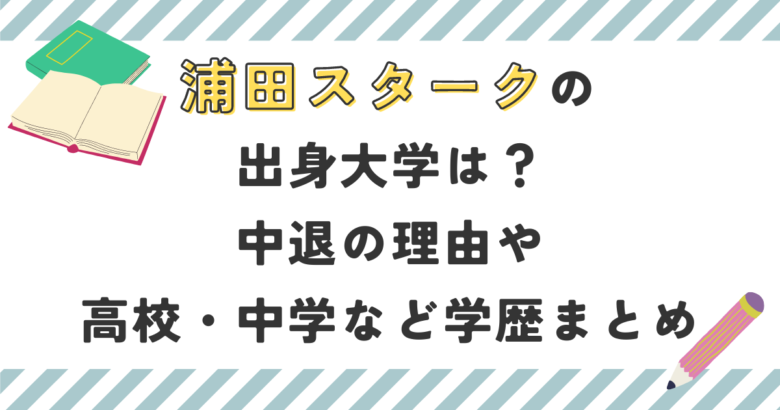 浦田スタークの出身大学は？中退の理由や高校・中学など学歴まとめ